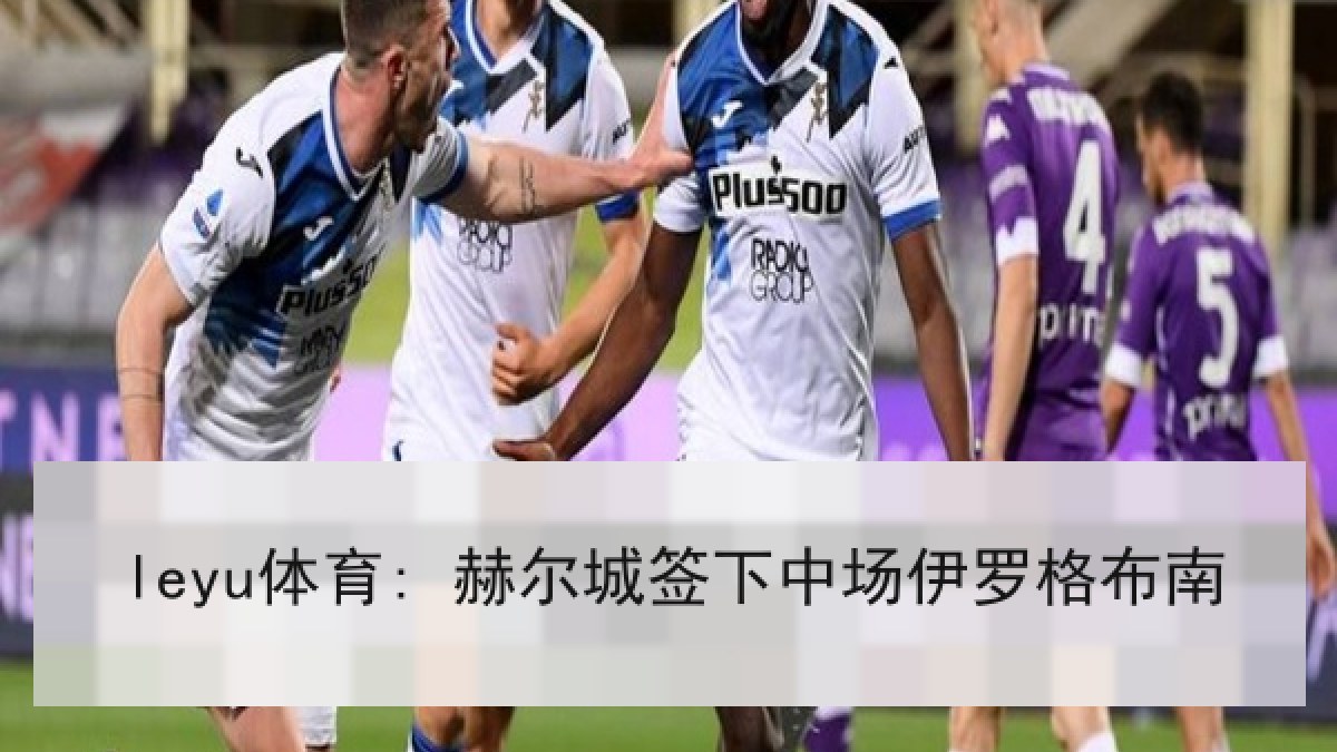 leyu体育: 赫尔城签下中场伊罗格布南